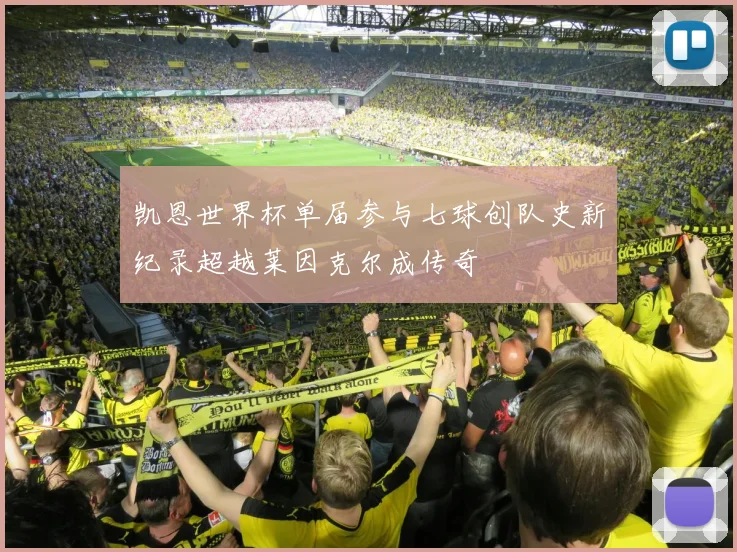 凯恩世界杯单届参与七球创队史新纪录超越莱因克尔成传奇