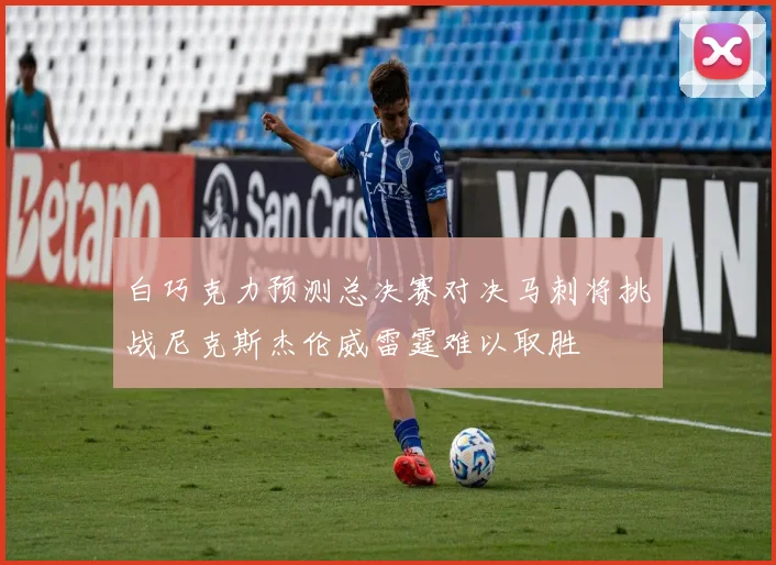 白巧克力预测总决赛对决马刺将挑战尼克斯杰伦威雷霆难以取胜